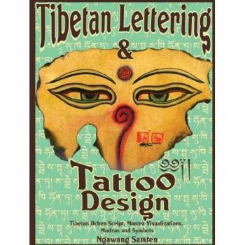 Tibetan Lettering & Tattoo Design: Tibetan Uchen Script, Mantra Visulaizations, Mudras & Symbols