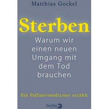 Gockel, Dr. med. Matthias Sterben: Warum Wir Einen Neuen Umgang Mit Dem Tod Brauchen