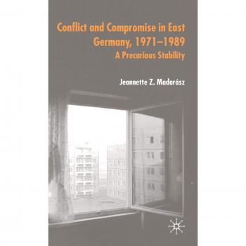 Conflict and Compromise in East Germany, 1971–1989