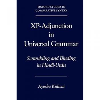 XP-Adjunction in Universal Grammar:Scrambling & Binding in Hindi-Urdu: Scrambling and Binding in Hindi-Urdu (Oxford Studies in Comparative Syntax)