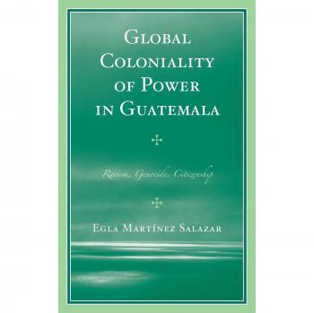 Global Coloniality of Power in Guatemala by Egla Martinez Salazar