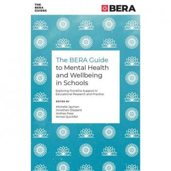 The BERA Guide to Mental Health and Wellbeing in Schools : Exploring Frontline Support in Educational Research and Practice