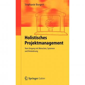 Stephanie Borgert Holistisches Projektmanagement: Vom Umgang Mit Menschen, Systemen Und Veränderung