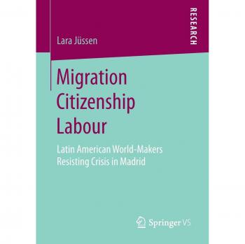 Migration Citizenship Labour: Latin American World-Makers Resisting Crisis in Madrid