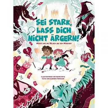 Sei stark, lass dich nicht ärgern!: Mach‘s wie die Helden aus den Märchen