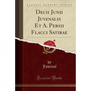 Decii Junii Juvenalis Et A. Persii Flacci Satirae