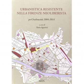 Urbanistica resistente nella Firenze neoliberista. Per un'altra città 2004-2014