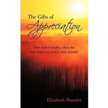 The Gifts of Appreciation: How to Feel Wealthy when the Only Thing You Own is your Attitude!