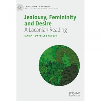 Jealousy, Femininity and Desire: A Lacanian Reading (The Palgrave Lacan Series)