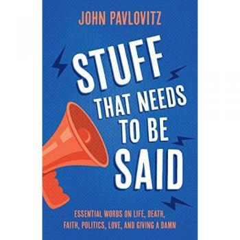 Stuff That Needs To Be Said: Essential Words on Life, Death, Faith, Politics, Love, and Giving a Damn