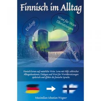 Finnisch im Alltag: Finnisch lernen auf natürliche Weise. Lerne mit Hilfe zahlreicher Alltagssituationen und Dialogen effektiv die finnische Sprache