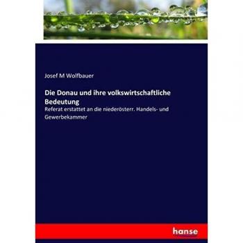 Die Donau und ihre volkswirtschaftliche Bedeutung: Referat erstattet an die niederösterr. Handels