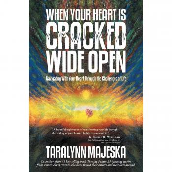 When Your Heart is Cracked Wide Open: Navigating With Your Heart Through the Challenges of Life