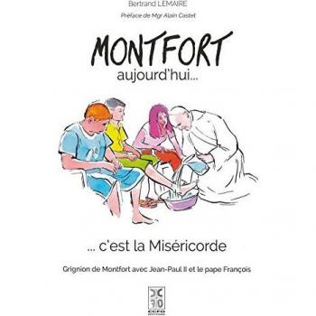 LEMAIRE Bertrand Montfort Aujourd'Hui... C'Est La Miséricorde : Grignion De Montfort Avec Jean-Paul Ii Et Le Pape François