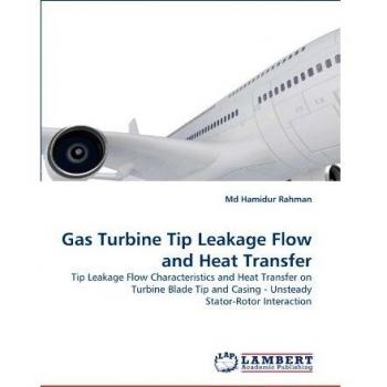 Gas Turbine Tip Leakage Flow and Heat Transfer: Tip Leakage Flow Characteristics and Heat Transfer on Turbine Blade Tip and Casing