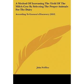 Nefflen, John: A Method Of Increasing The Yield Of The Milch-Cow By Selecting The Proper Animals For The Dairy