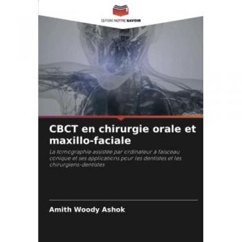 CBCT en chirurgie orale et maxillo-faciale: La tomographie assistée par ordinateur à faisceau conique et ses applications pour les dentistes et les chirurgiens-dentistes