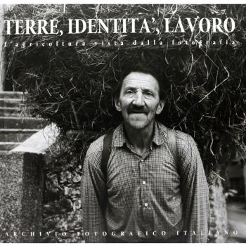 Terre identità lavoro. L'agricoltura vista dalla fotografia. Ediz. italiana, inglese e francese