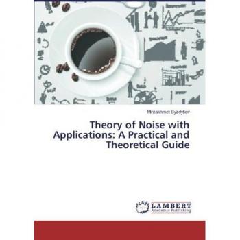 Theory of Noise with Applications: A Practical and Theoretical Guide