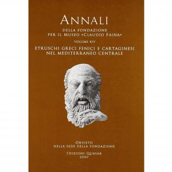 Annali della Fondazione per il Museo «Claudio Faina». Etruschi, greci, fenici e cartaginesi nel Mediterraneo centrale. Atti del 14° Convegno ... e archeologia dell'Etruria. Vol. 1