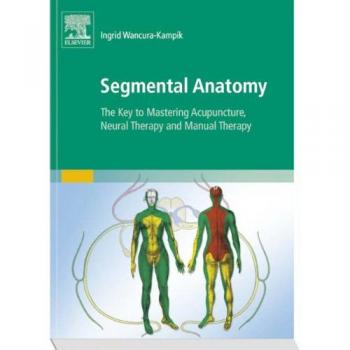 Segmental Anatomy : The Key to Mastering Acupuncture, Neural Therapy and Manual Therapy