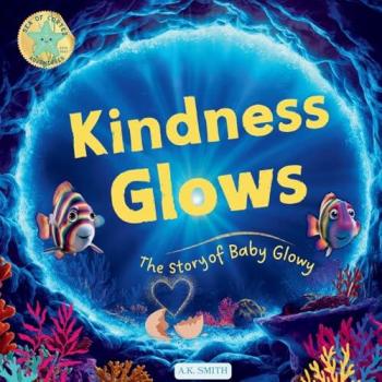 Kindness Glows: The Story of Baby Glowy: The Sparkling Adventures of Glowy the Fish. (Sea of Cortez Adventures). Children's Picture Books Ages 3-7