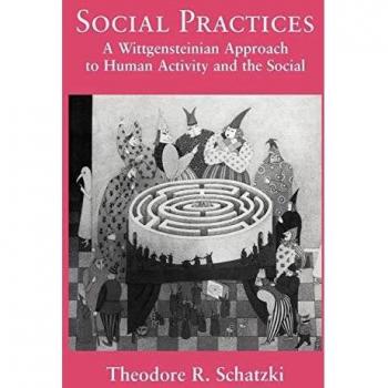 Social Practices: A Wittgensteinian Approach to Human Activity and the Social