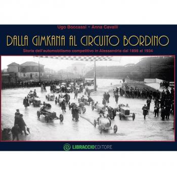 Dalla gimkana al circuito Bordino. Storia dell'automobilismo competitivo in Alessandria dal 1898 al 1934. Ediz. illustrata