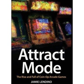 Attract Mode: The Rise and Fall of Coin-Op Arcade Games