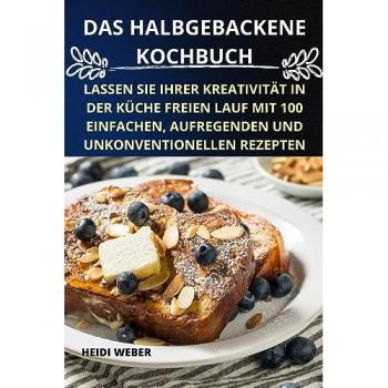 Heidi Weber: DAS HALBGEBACKENE  KOCHBUCH