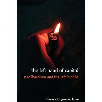 The Left Hand of Capital: Neoliberalism and the Left in Chile