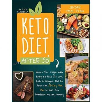 Keto Diet After 50: Reduce Your Weight While Eating the Food You Love. A Guide to Ketogenic Diet for Senior with a 28-Day Meal Plan to Reset Your Metabolism and stay Healthy