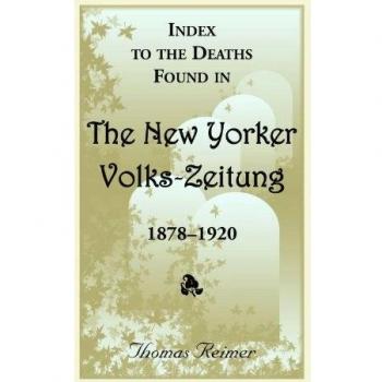 Index To The Deaths Found In The New Yorker Volks-Zeitung, 1878-1920: