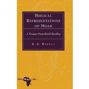 Biblical Representations Of Moab: A Kenyan Postcolonial Reading (Bible And Theology In Africa) (Hardcover)