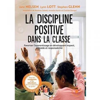 La discipline positive dans la classe: Favoriser l'apprentissage en développant le respect, la coopération  et la responsabilité (Famille-Education, Band 31548)