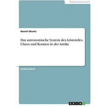 Das astronomische System des Aristoteles. Chaos und Kosmos in der Antike