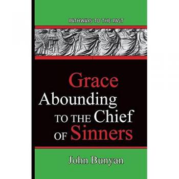 Grace Abounding To The Chief Of Sinners: Pathways To The Past