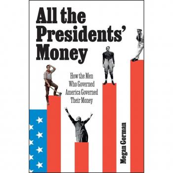 All the Presidents' Money : How the Men Who Governed America Governed Their Money