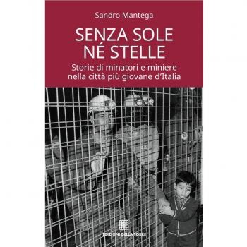 Senza sole né stelle. Storie di minatori e miniere nella città più giovane d'Italia