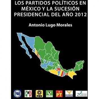 Los Partidos Políticos En México Y La Sucesión Presidencial Del Año 2012