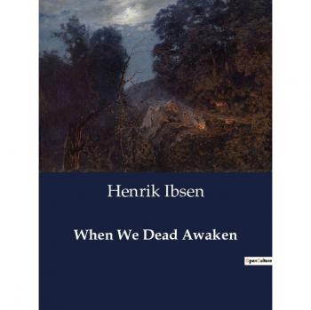 Ibsen, Henrik: When We Dead Awaken