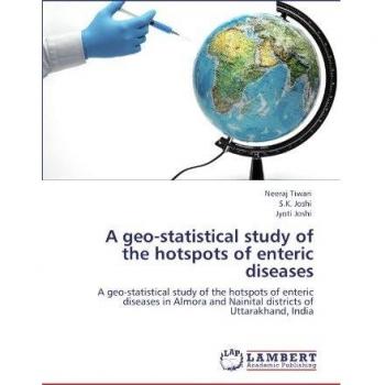 A geo-statistical study of the hotspots of enteric diseases: A geo-statistical study of the hotspots of enteric diseases in Almora and Nainital districts of Uttarakhand, India