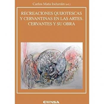 RECREACIONES CERVANTINAS Y QUIJOTESCAS EN LAS ARTES. CERVANTES Y SU OBRA