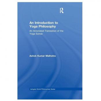 An Introduction to Yoga Philosophy: An Annotated Translation of the Yoga Sutras (Ashgate World Philosophies Series)