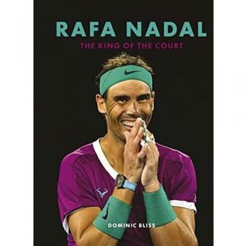 Dominic Bliss Rafa Nadal: The King Of The Court