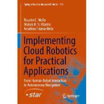 Implementing Cloud Robotics for Practical Applications: From Human-Robot Interaction to Autonomous Navigation (Springer Tracts in Advanced Robotics, 152, Band 152)