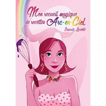 Mon recueil magique de recettes Arc-en-ciel: Ouvre une page au hasard pour savoir ta recette du jour