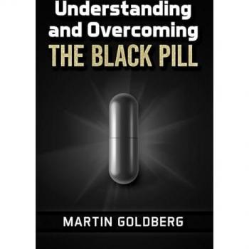Understanding and Overcoming The Black Pill