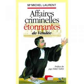 AFFAIRES CRIMINELLES ETONNANTES DE VENDE (Mémoire & Racines)