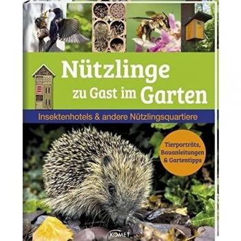 Nützlinge zu Gast im Garten: Insektenhotels & andere Nützlingsquartiere Tierporträts, Bauanleitungen & Gartentipps